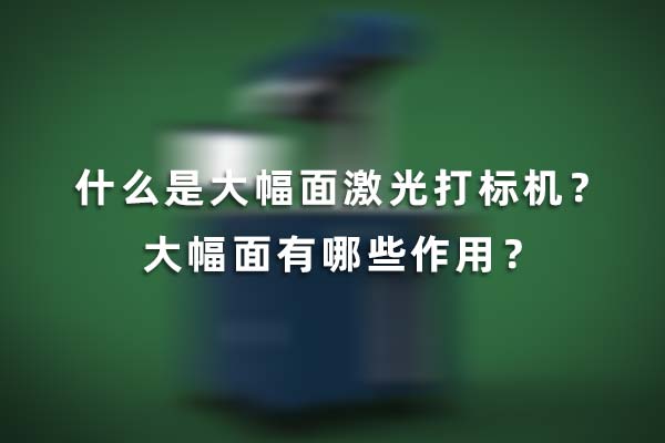 什么是大幅面激光打標(biāo)機(jī)？大幅面有哪些作用？