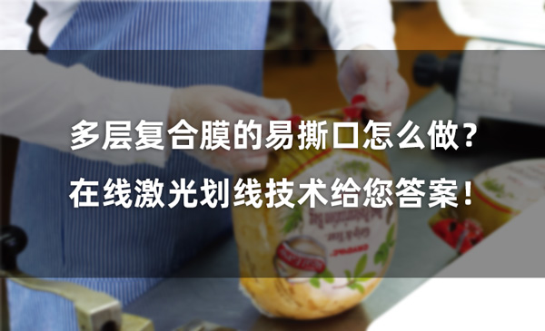 多層復合膜的易撕口怎么做？ 在線激光劃線技術給您答案！